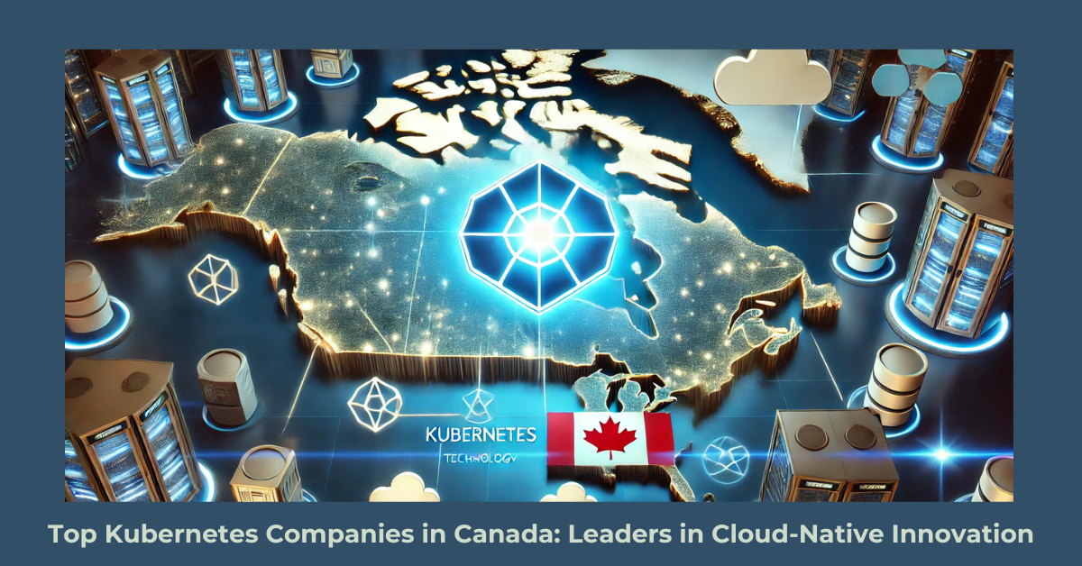 Top Kubernetes Companies in Canada: Leaders in Cloud-Native Innovation